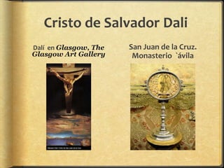 Cristo de Salvador Dali
Dalí en Glasgow, The
Glasgow Art Gallery
San Juan de la Cruz.
Monasterio `ávila
 