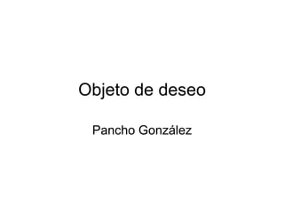 Objeto de deseo Pancho González 