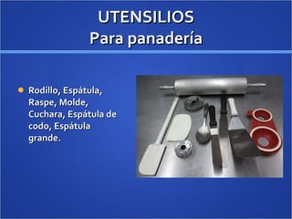 UTENSILIOS Para panadería Rodillo, Espátula, Raspe, Molde, Cuchara, Espátula de codo, Espátula grande. 