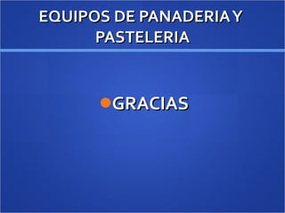 EQUIPOS DE PANADERIA Y  PASTELERIA GRACIAS 