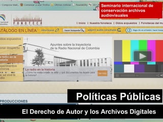 El Derecho de Autor y los Archivos Digitales  Seminario internacional de conservación archivos audiovisuales Políticas Públicas 