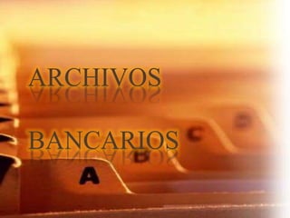 ARCHIVOS
BANCARIOS
 