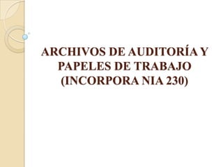ARCHIVOS DE AUDITORÍA Y PAPELES DE TRABAJO (INCORPORA NIA 230) 