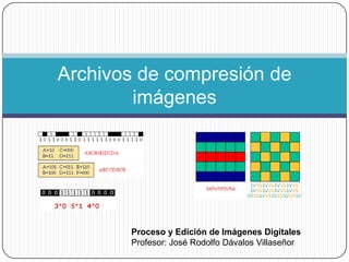 Archivos de compresión de
        imágenes




       Proceso y Edición de Imágenes Digitales
       Profesor: José Rodolfo Dávalos Villaseñor
 