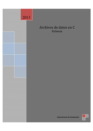 Archivos de datos en C
Ficheros
2013
Departamento de Computación
 