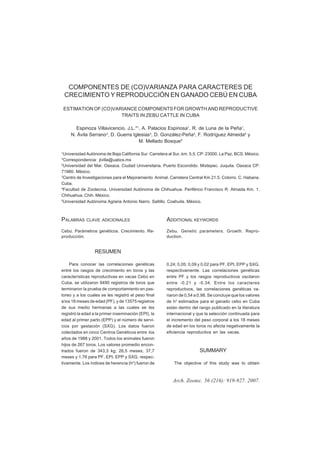 COMPONENTES DE (CO)VARIANZA PARA CARACTERES DE
    CRECIMIENTO Y REPRODUCCIÓN EN GANADO CEBÚ EN CUBA

    ESTIMATION OF (CO)VARIANCE COMPONENTS FOR GROWTH AND REPRODUCTIVE
                         TRAITS IN ZEBU CATTLE IN CUBA

        Espinoza Villavicencio, J.L.*1, A. Palacios Espinosa1, R. de Luna de la Peña1,
      N. Ávila Serrano2, D. Guerra Iglesias3, D. González-Peña3, F. Rodríguez Almeida4 y
                                      M. Mellado Bosque5

1
  Universidad Autónoma de Baja California Sur. Carretera al Sur, km. 5,5. CP: 23000. La Paz, BCS. México.
*Correspondencia: jlvilla@uabcs.mx
2
  Universidad del Mar. Oaxaca. Ciudad Universitaria. Puerto Escondido. Mixtepec. Juquila. Oaxaca CP:
71980. México.
3
  Centro de Investigaciones para el Mejoramiento Animal. Carretera Central Km 21.5. Cotorro. C. Habana.
Cuba.
4
  Facultad de Zootecnia. Universidad Autónoma de Chihuahua. Periférico Francisco R. Almada Km. 1.
Chihuahua, Chih. México.
5
  Universidad Autónoma Agraria Antonio Narro. Saltillo. Coahuila. México.



PALABRAS     CLAVE ADICIONALES                         ADDITIONAL KEYWORDS
Cebú. Parámetros genéticos. Crecimiento. Re-           Zebu. Genetic parameters. Growth. Repro-
producción.                                            duction.


                  RESUMEN

     Para conocer las correlaciones genéticas          0,24; 0,05; 0,09 y 0,02 para PF, EPI, EPP y SXG,
entre los rasgos de crecimiento en toros y las         respectivamente. Las correlaciones genéticas
características reproductivas en vacas Cebú en         entre PF y los rasgos reproductivos oscilaron
Cuba, se utilizaron 9490 registros de toros que        entre -0,21 y -0,34. Entre los caracteres
terminaron la prueba de comportamiento en pas-         reproductivos, las correlaciones genéticas va-
toreo y a los cuales se les registró el peso final     riaron de 0,54 a 0,98. Se concluye que los valores
a los 18 meses de edad (PF), y de 13575 registros      de h 2 estimados para el ganado cebú en Cuba
de sus medio hermanas a las cuales se les              están dentro del rango publicado en la literatura
registró la edad a la primer inseminación (EPI), la    internacional y que la selección continuada para
edad al primer parto (EPP) y el número de servi-       el incremento del peso corporal a los 18 meses
cios por gestación (SXG). Los datos fueron             de edad en los toros no afecta negativamente la
colectados en cinco Centros Genéticos entre los        eficiencia reproductiva en las vacas.
años de 1988 y 2001. Todos los animales fueron
hijos de 267 toros. Los valores promedio encon-
trados fueron de 343,3 kg; 26,5 meses; 37,7                              SUMMARY
meses y 1,76 para PF, EPI, EPP y SXG, respec-
tivamente. Los índices de herencia (h2 ) fueron de         The objective of this study was to obtain



                                                           Arch. Zootec. 56 (216): 919-927. 2007.
 