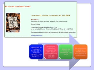 Exposición de
carteles:
Martes 21 de
enero al
Viernes, 13 de
junio 2014
Exposición
sobre los
archivos: ¡la
obra es un
mundo entero!
(entrada
gratuita)
Abierto de
lunes a
viernes de 13h
a 17h
De exposición
y de la
construcción
libre turísticas
organizadas.
 