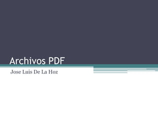 Archivos PDF
Jose Luis De La Hoz
 