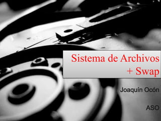 Sistema de Archivos + Swap Joaquín Ocón ASO 