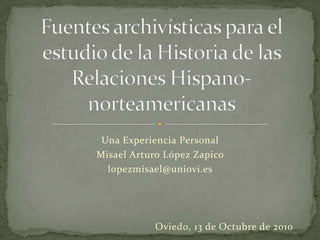 Una Experiencia Personal
Misael Arturo López Zapico
  lopezmisael@uniovi.es




            Oviedo, 13 de Octubre de 2010
 