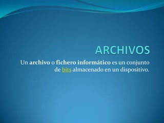 Un archivo o fichero informático es un conjunto
            de bits almacenado en un dispositivo.
 