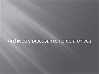 Archivos y procesamiento de archivos 