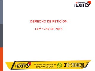 DERECHO DE PETICION
LEY 1755 DE 2015
 