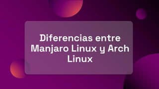 Diferencias entre
Manjaro Linux y Arch
Linux
 