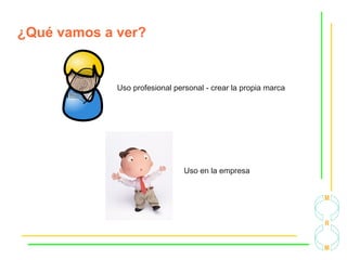 ¿Qué vamos a ver?
Uso profesional personal - crear la propia marca
Uso en la empresa
 