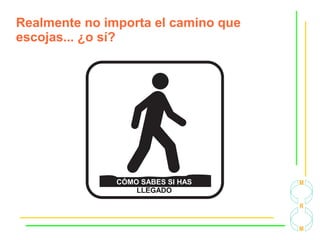 Realmente no importa el camino que
escojas... ¿o sí?
CÓMO SABES SI HAS
LLEGADO
 