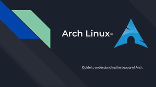 Arch Linux-
Guide to understanding the beauty of Arch.
 