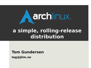 a simple, rolling-release
      distribution

Tom Gundersen
teg@jklm.no
 