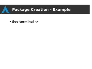 Package Creation - Example

●
    See terminal ->
 