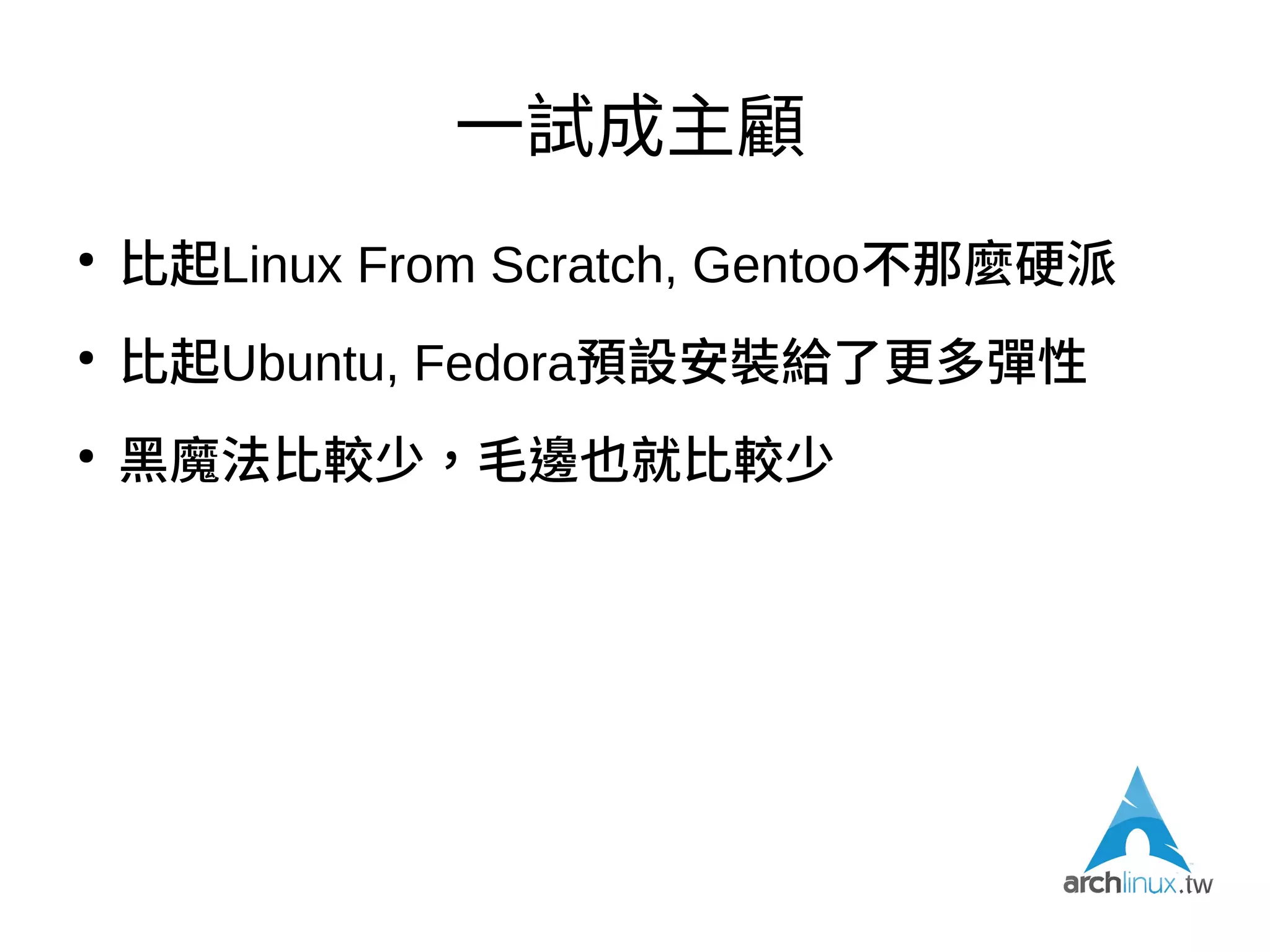 尋尋覓覓
●
DistroWatch
●
我想換一個rolling upgrade的發行版來用
●
試試不同於Debian GNU/Linux [testing|unstable]
的新東西
●
於是我發現了Arch Linux
 