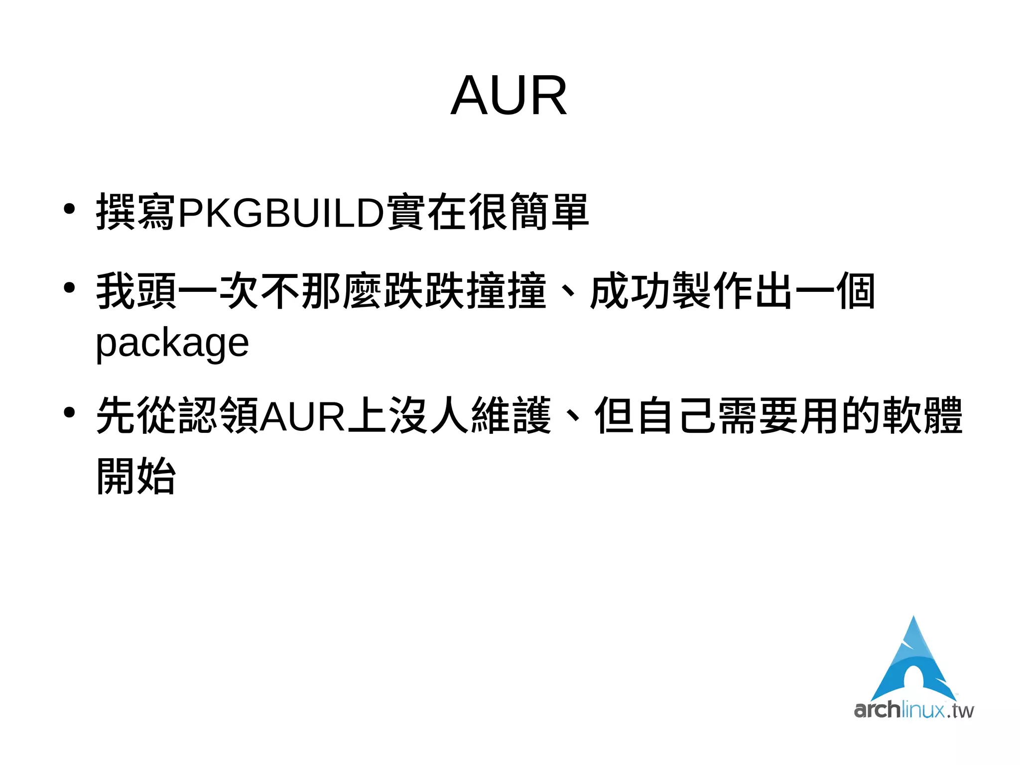 pacman
●
pacman -Syu 升級
●
pacman -Ss 搜尋
●
Pacman -S 安裝
●
pacman -Scc 清快取
●
pacman -Rsuc 反安裝（兼移除相依元件）
●
pacman -Ql 列出套件內容
●
pacman -Qo 找出檔名是屬於哪個套件
 