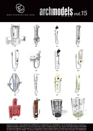 w w w . e v e r m o t i o n . o r g 
archmodels 2 0 0 5 vol.15 
077 078 079 080 
081 082 083 084 
085 086 087 088 
089 090 091 092 
Software and models © 2005 EVERMOTION. EVERMOTION, the EVERMOTION logo, ARCHMODELS, and the ARCHMODELS logo are trademarks or 
registered trademarks of Evermotion Inc. in the U.S. and/or other countries. All rights reserved. All *.obj, *.dxf and *.3ds models included on this CDROM 
with data are an integral part of „archmodels vol.15” and the resale of this data is strictly prohibited. All models can be used for commercial purposes only 
by owners who bought this CDROM. The sharing of CDROM data is strictly prohibited unless that user has written authorization from EVERMOTION. 
 