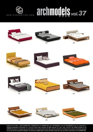 v 
w w w . e v e r m o t i o n . o r g archmodels 2 0 0 6 vol. 37 
034 
037 
036 
039 
035 
038 
040 041 
042 
043 044 
045 
Software and models © 2006 EVERMOTION. EVERMOTION, the EVERMOTION logo, ARCHMODELS, and the ARCHMODELS logo are trademarks or 
registered trademarks of Evermotion Inc. in the U.S. and/or other countries. All rights reserved. All *.max, *.3ds, *.obj and *.dxf models included on this 
CDROM with data are an integral part of "archmodels vol.37" and the resale of this data is strictly prohibited. All models can be used for commercial purposes 
only by owners who bought this CDROM. The sharing of CDROM data is strictly prohibited unless that user has written authorization from EVERMOTION. 
 