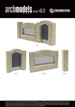 archmodels 2 0 0 9 vol. 63 
024 
024_01 024_02 024_03 
Software and models © 2009 EVERMOTION. EVERMOTION, the EVERMOTION logo are trademarks or registered trademarks of Evermotion Inc. in the U.S. 
and/or other countries. All rights reserved. All *.max, *.3ds, *.obj, *.fbx models included on this CDROM with data are an integral part of "archmodels vol.63" 
and the resale of this data is strictly prohibited. All models can be used for commercial purposes only by owners who bought this DVDROM. The sharing of 
DVDROM data is strictly prohibited unless that user has written authorization from EVERMOTION. 
 