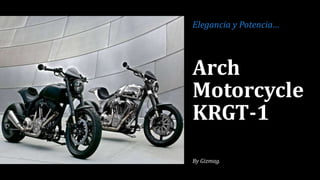 Arch
Motorcycle
KRGT-1
By Gizmag.
Elegancia y Potencia…
 
