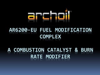AR6200-EU FUEL MODIFICATION
COMPLEX
A COMBUSTION CATALYST & BURN
RATE MODIFIER
 