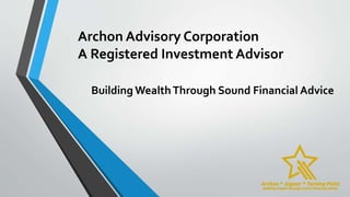 Archon Advisory Corporation
A Registered Investment Advisor
Building WealthThrough Sound Financial Advice
 