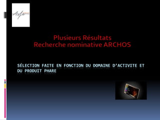 Plusieurs RésultatsRecherche nominative ARCHOSSélection faite en fonction du domaine d’ACTIVITE ET DU PRODUIT PHARE
