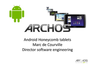 Android Honeycomb tablets
      Marc de Courville
Director software engineering
 