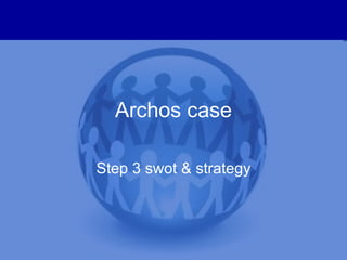 Archos case Step 3 swot & strategy 