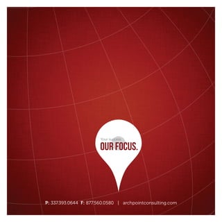 Your success.

                       OUR FOCUS.



P: 337.393.0644 F: 877.560.0580 | archpointconsulting.com
 