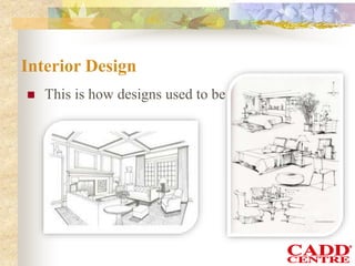 Interior Design
 This is how designs used to be
 