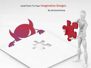 Lend Form To Your  Imaginative Designs   By devilsworkshop 