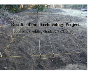 Results of our Archaeology Project	

Mr. Spedding Grades 2/3 Class	

 