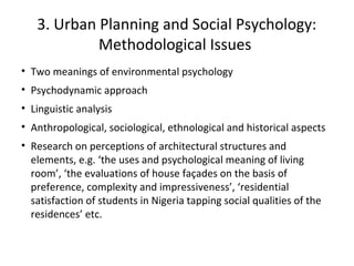 3. Urban Planning and Social Psychology:
Methodological Issues
• Two meanings of environmental psychology
• Psychodynamic ...