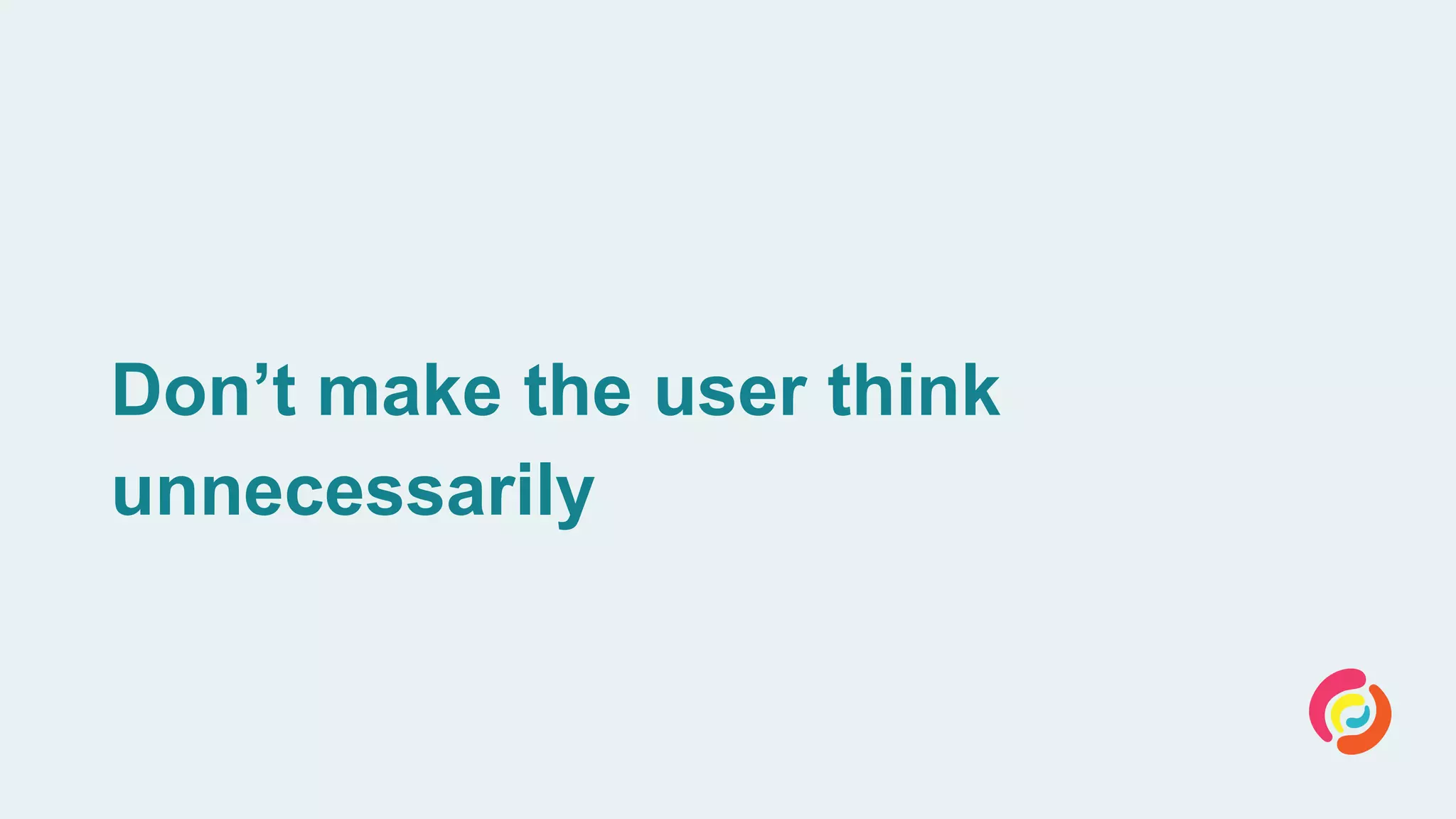 Don’t make the user think
unnecessarily
 