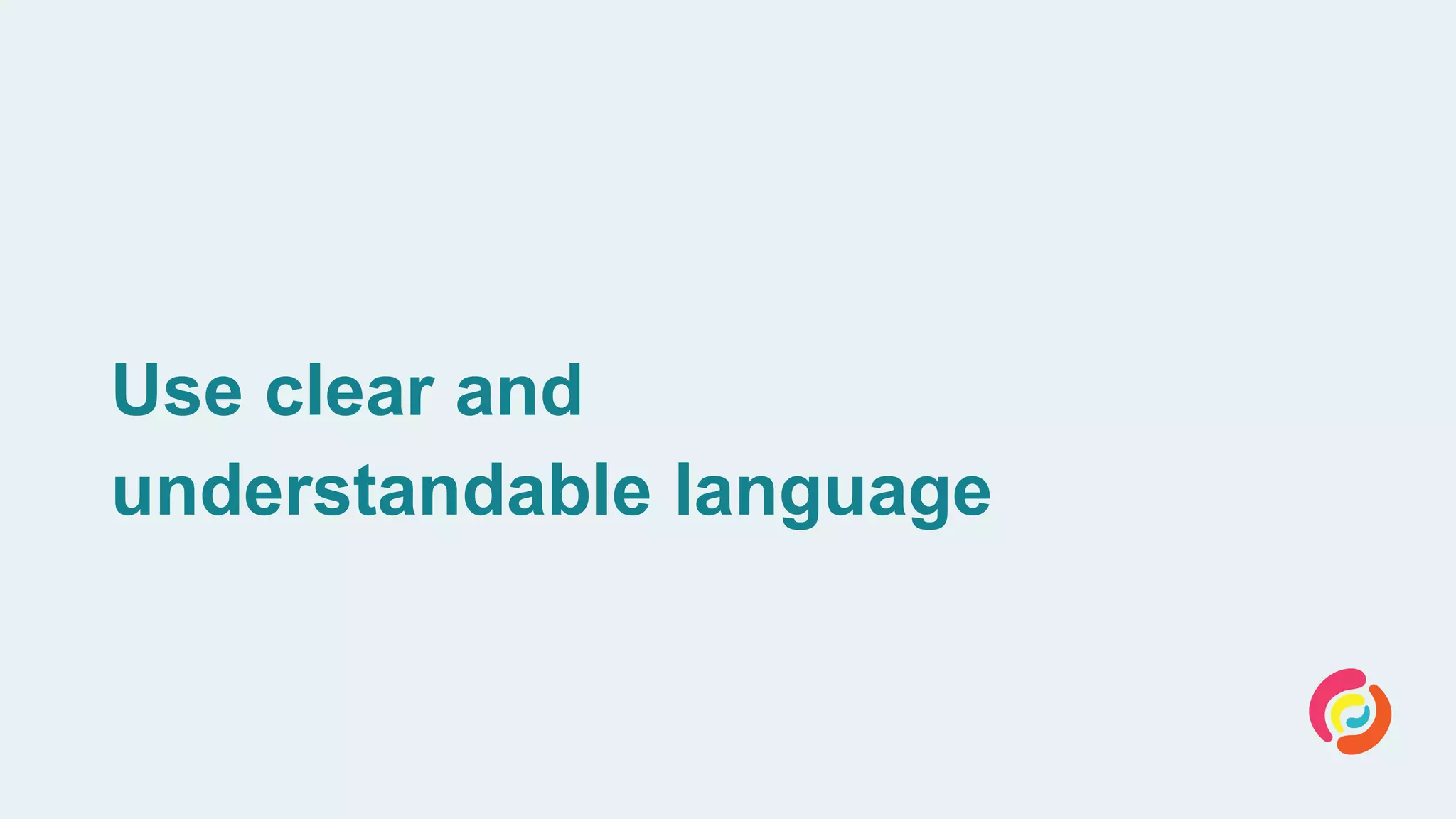 Use clear and
understandable language
 