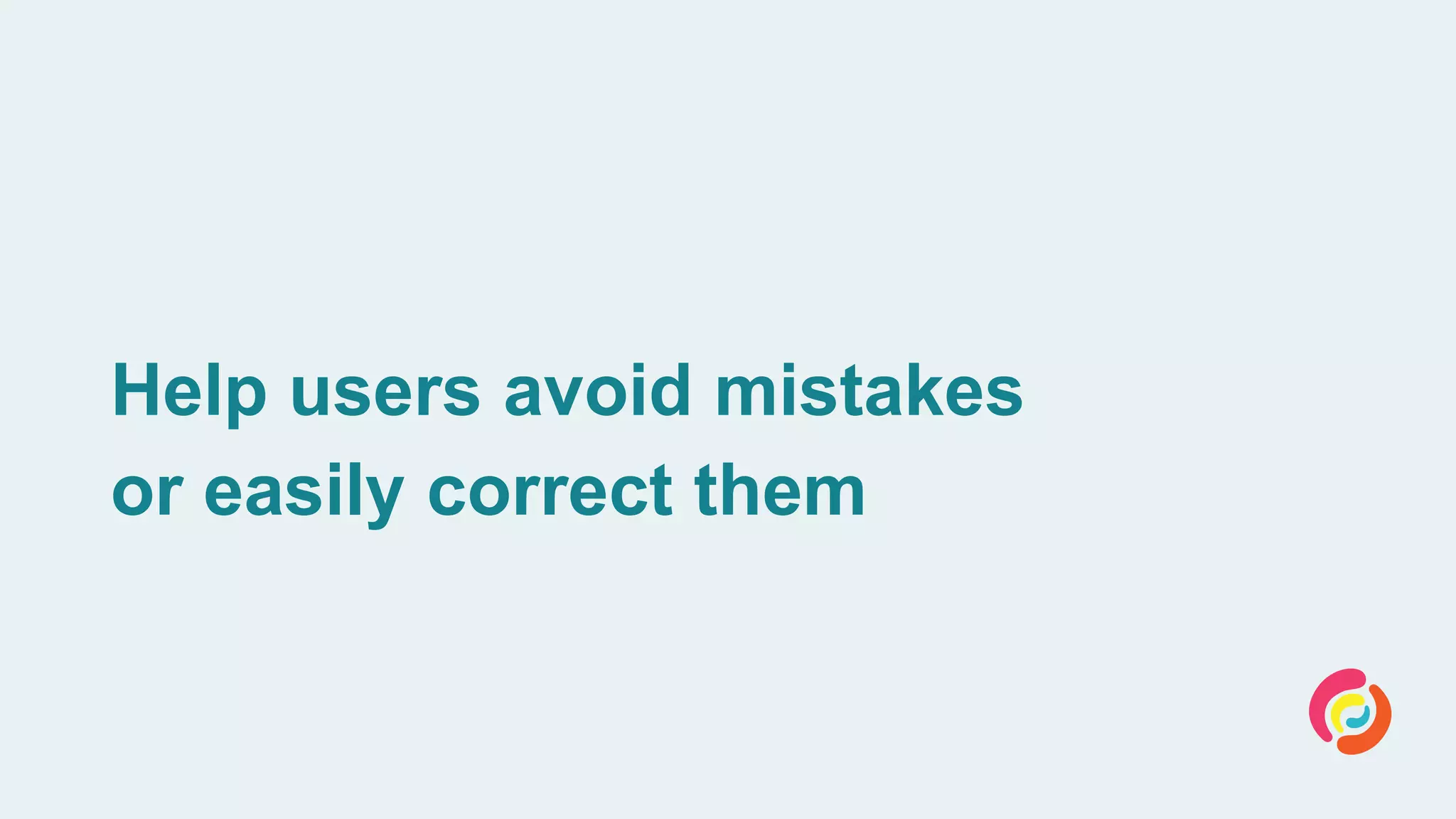 Help users avoid mistakes
or easily correct them
 