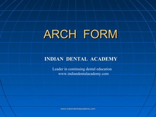 ARCH FORM
INDIAN DENTAL ACADEMY
Leader in continuing dental education
www.indiandentalacademy.com

www.indiandentalacademy.com

 