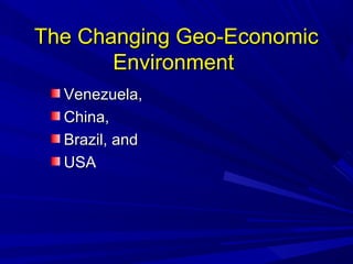 TThhee CChhaannggiinngg GGeeoo--EEccoonnoommiicc 
EEnnvviirroonnmmeenntt 
VVeenneezzuueellaa,, 
CChhiinnaa,, 
BBrraazziill,, aanndd 
UUSSAA 
 