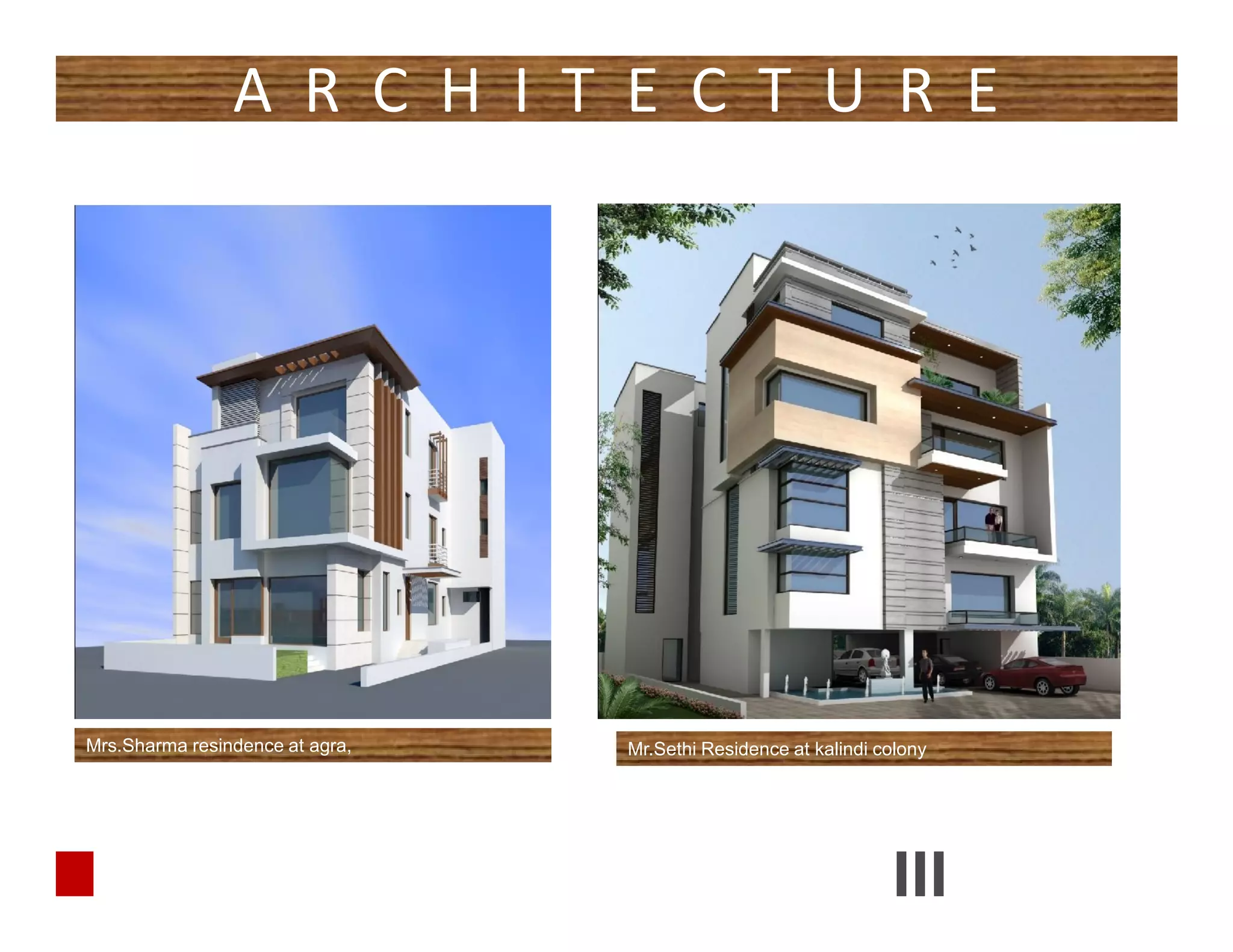 A R C H I T E C T U R E
Mrs.Sharma resindence at agra, Mr.Sethi Residence at kalindi colony
 