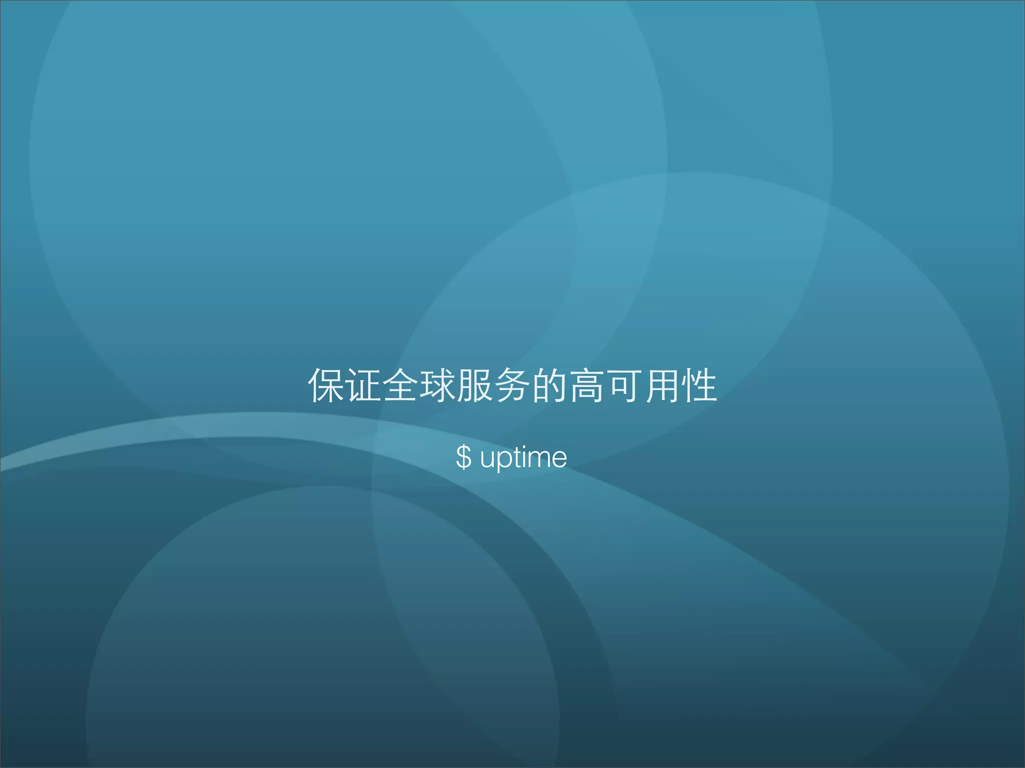 保证全球服务的⾼高可⽤用性
    $ uptime
 