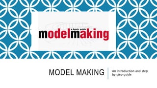 MODEL MAKING An introduction and step
by step guide
 