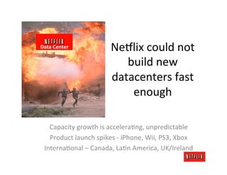 Data	
  Center	
                   Ne:lix	
  could	
  not	
  
                                      build	
  new	
  
     ...