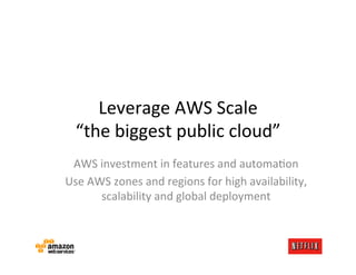 Leverage	
  AWS	
  Scale	
  
   “the	
  biggest	
  public	
  cloud”	
  
 AWS	
  investment	
  in	
  features	
  and	
  aut...