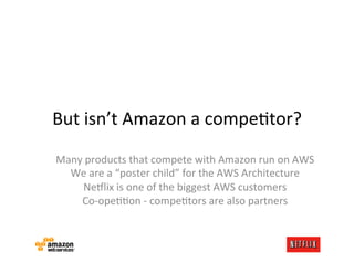 But	
  isn’t	
  Amazon	
  a	
  compeJtor?	
  
Many	
  products	
  that	
  compete	
  with	
  Amazon	
  run	
  on	
  AWS	
 ...